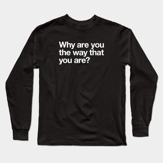 Why are you the way that you are? Long Sleeve T-Shirt by Popvetica